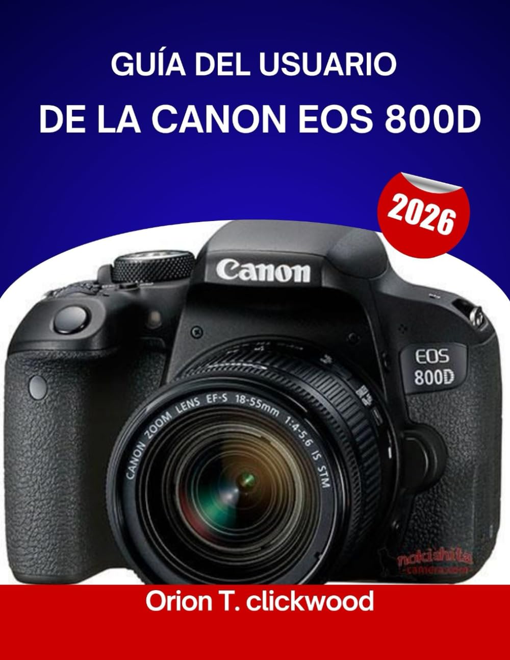 GUÍA DEL USUARIO DE LA CANON EOS 800D 2026: De automático a manual: Aprende fácilmente la configuración de la cámara, los modos y las técnicas de disparo creativo.
