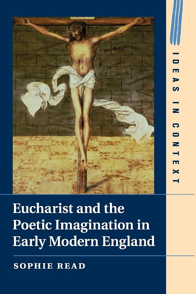 Eucharist and the Poetic Imagination in Early Modern England: 104 (Ideas in Context, Series Number 104)