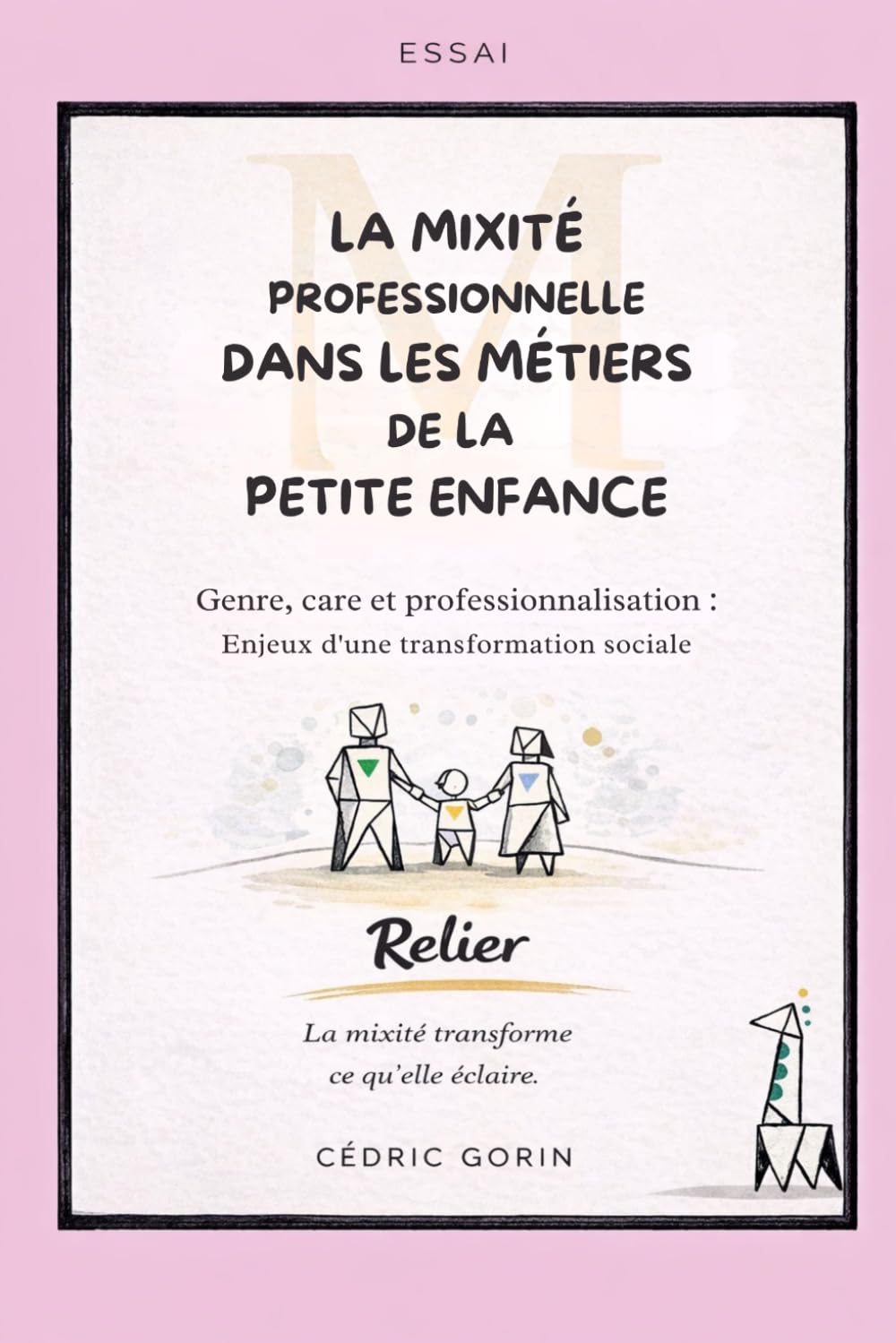 La mixité professionnelle dans les métiers de la petite enfance: Genre, care et professionnalisation : Enjeux d’une transformation sociale (Collection Essais & Recherches)