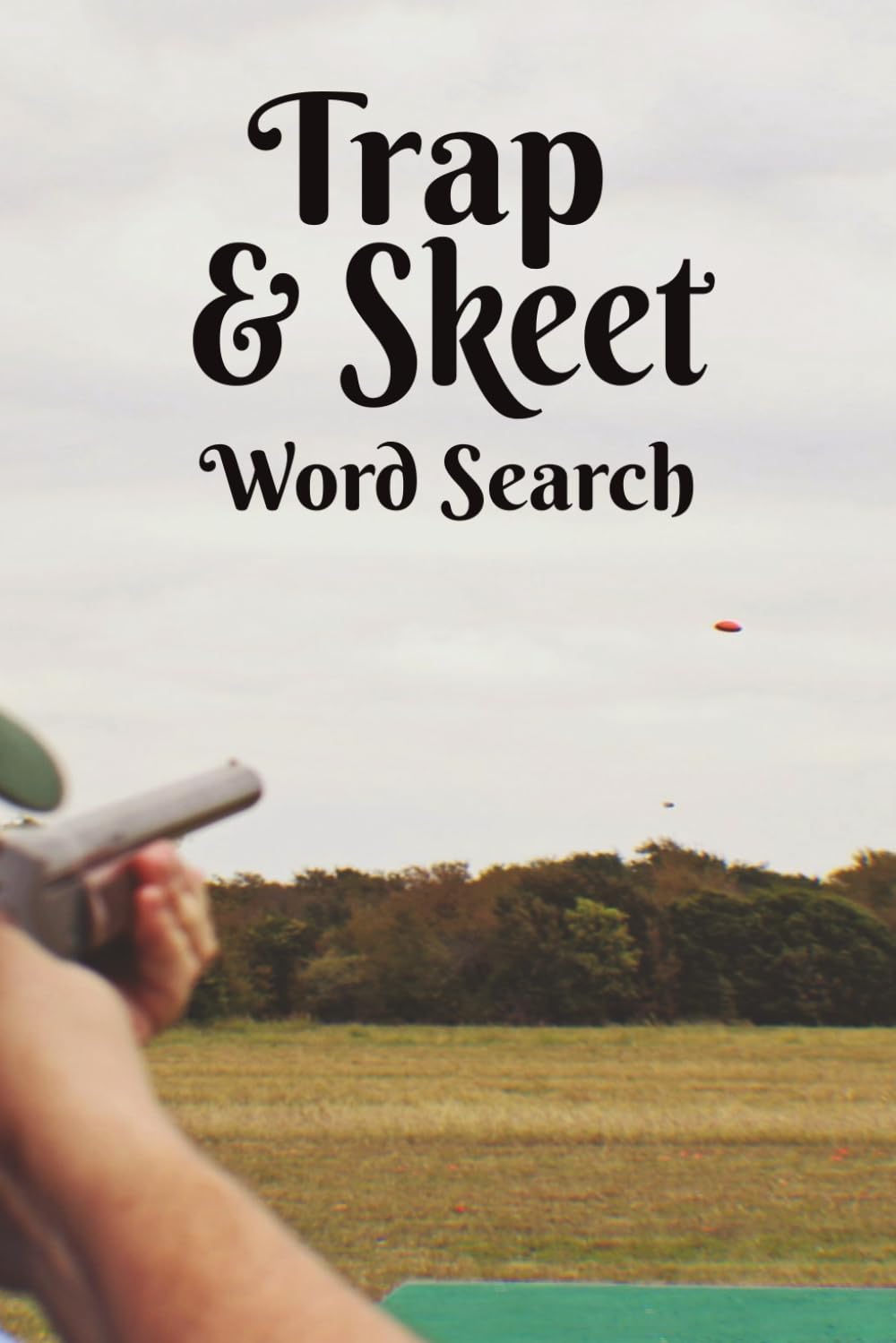 Trap & Skeet Word Search Book: Pull! Take Aim at these Challenging Puzzles for Shooters, Competitors and Fans. 6x9 inch, 50 Puzzles...A Great Gift for ... Hours of Relaxing and Stress Free Fun.