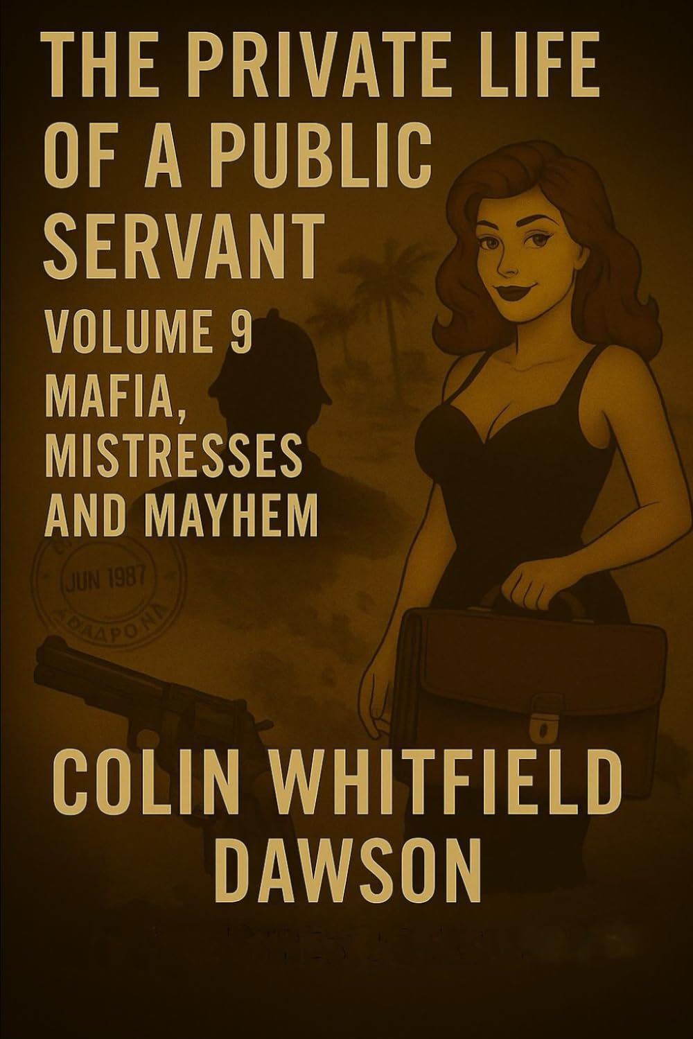 The Private Life of a Public Servant Volume 9: Mafia, Mistresses and Mayhem