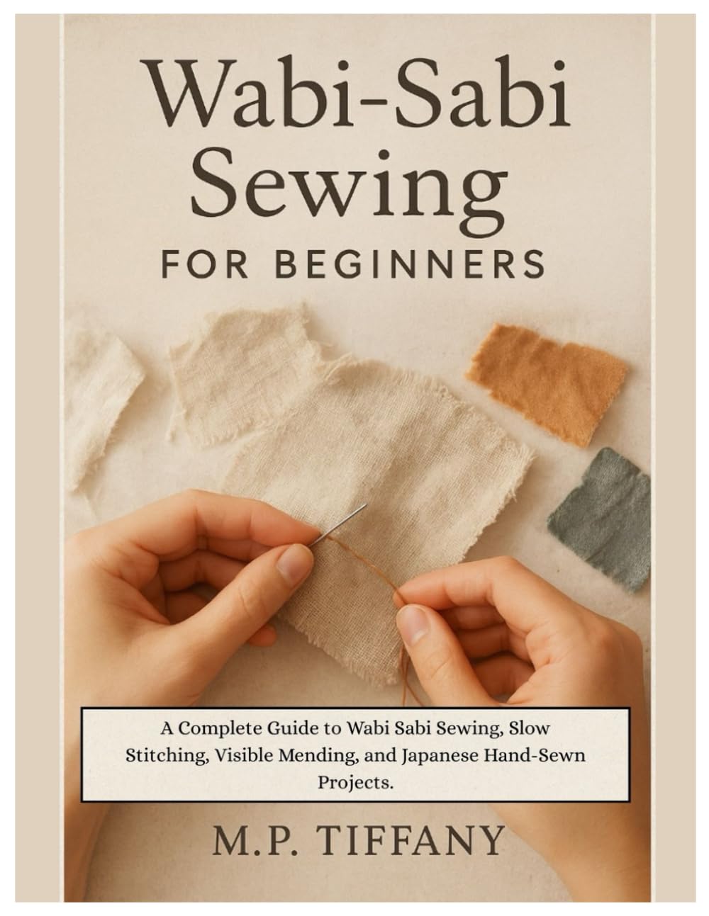 Wabi-Sabi Sewing for Beginners: A Complete Guide to Wabi Sabi Sewing, Slow Stitching, Visible Mending, and Japanese Hand-Sewn Projects.