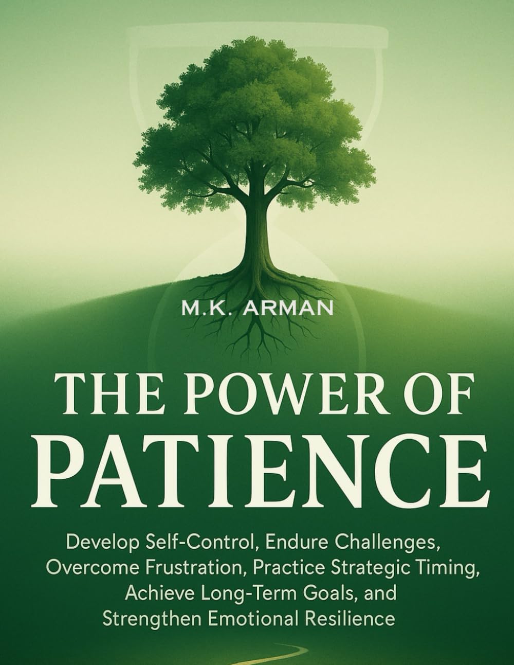 The Power of Patience: Develop Self-Control, Endure Challenges, Overcome Frustration, Practice Strategic Timing, Achieve Long-Term Goals, and ... Resilience: 4 (Time Management Series)