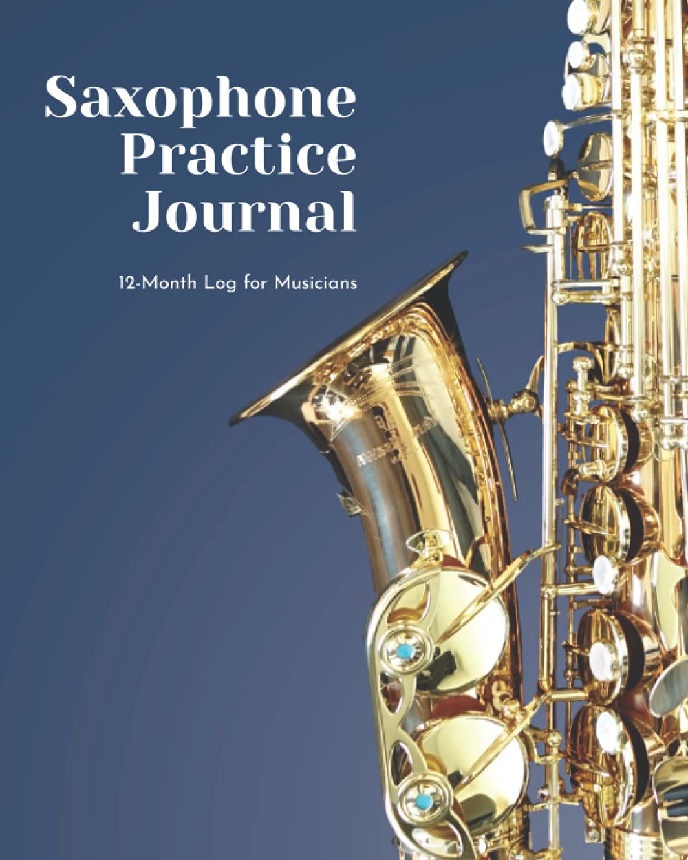 Saxophone Practice Journal: 12 Month Log for Musicians (Music Practice Journals)
