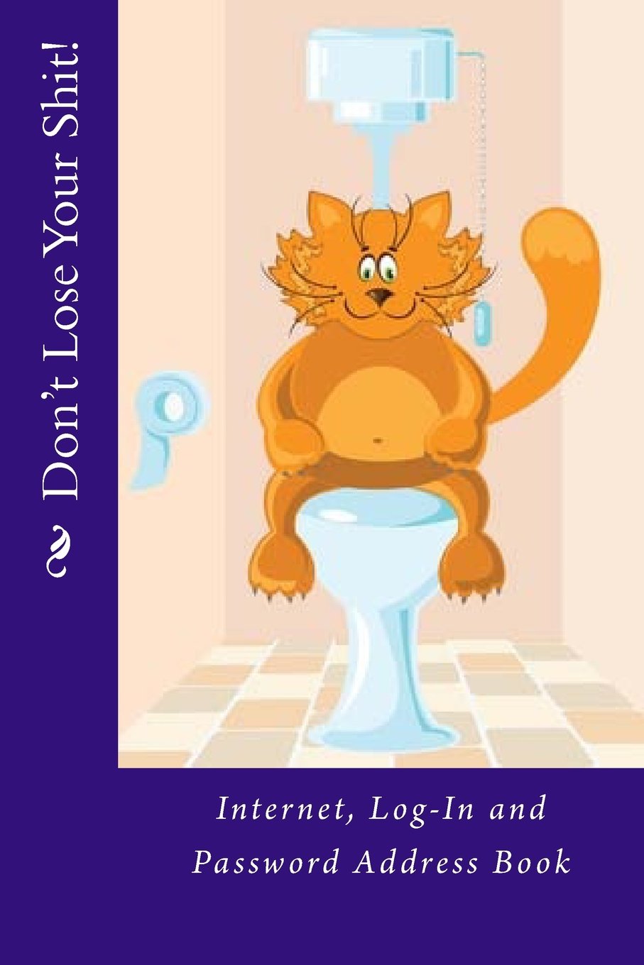 Don't Lose Your Shit!: Internet, Log-In and Password Address Book (Internet Password Books)
