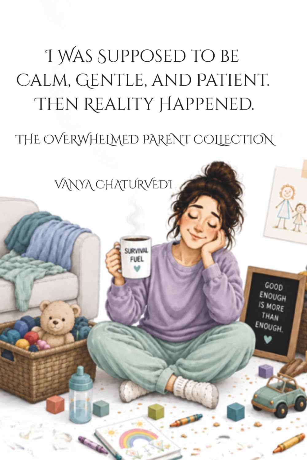 I Was Supposed to Be Calm, Gentle, and Patient: Then Reality Happened (The Overwhelmed Parent Collection)