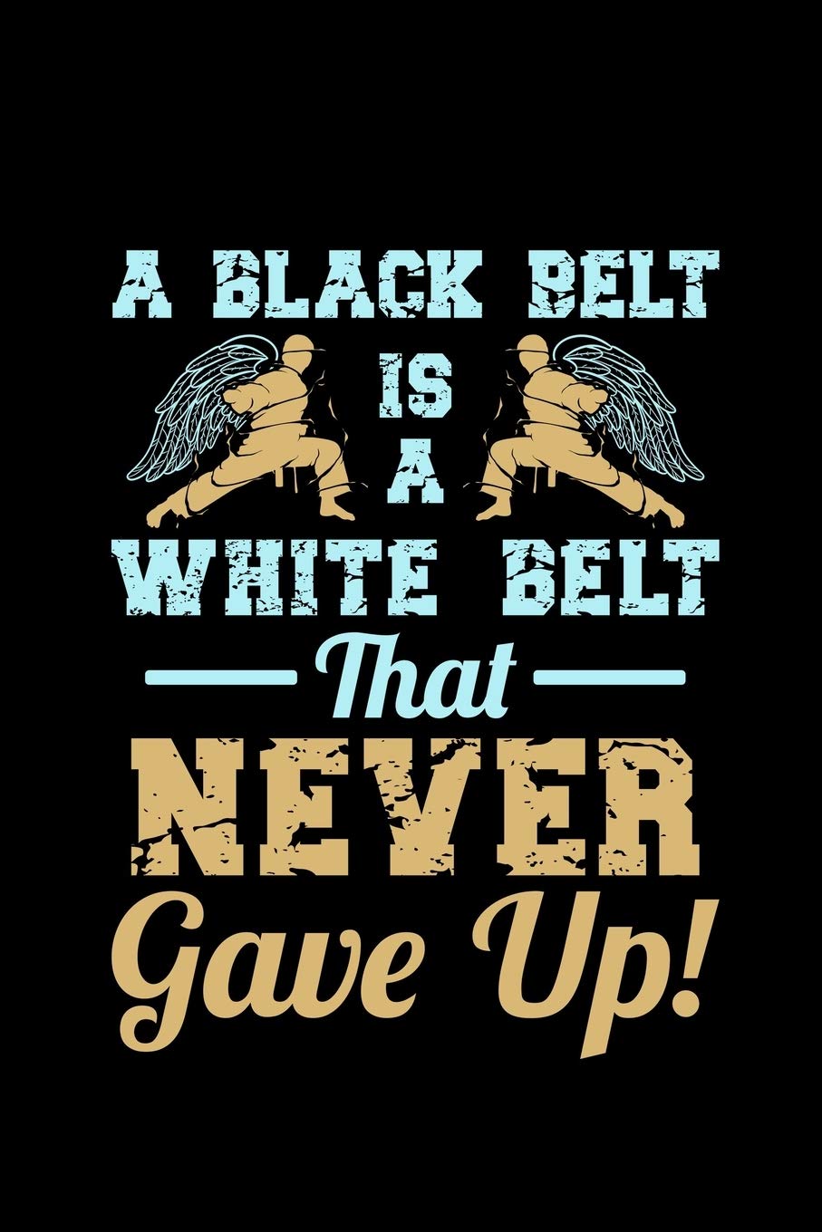 A Black Belt Is A White Belt That Never Gave Up: black belt gift karate martial - 110 Pages Notebook/Journal