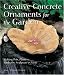 Creative Concrete Ornaments for the Garden: Making Pots, Planters, Birdbaths, Sculpture & More