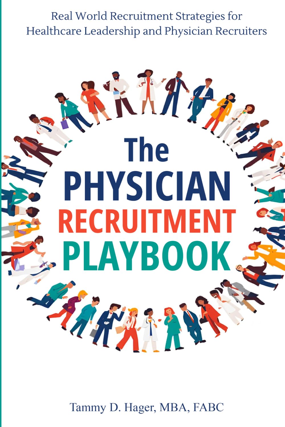 The Physician Recruitment Playbook: Real-world strategies to recruit, retain, and inspire physicians and providers