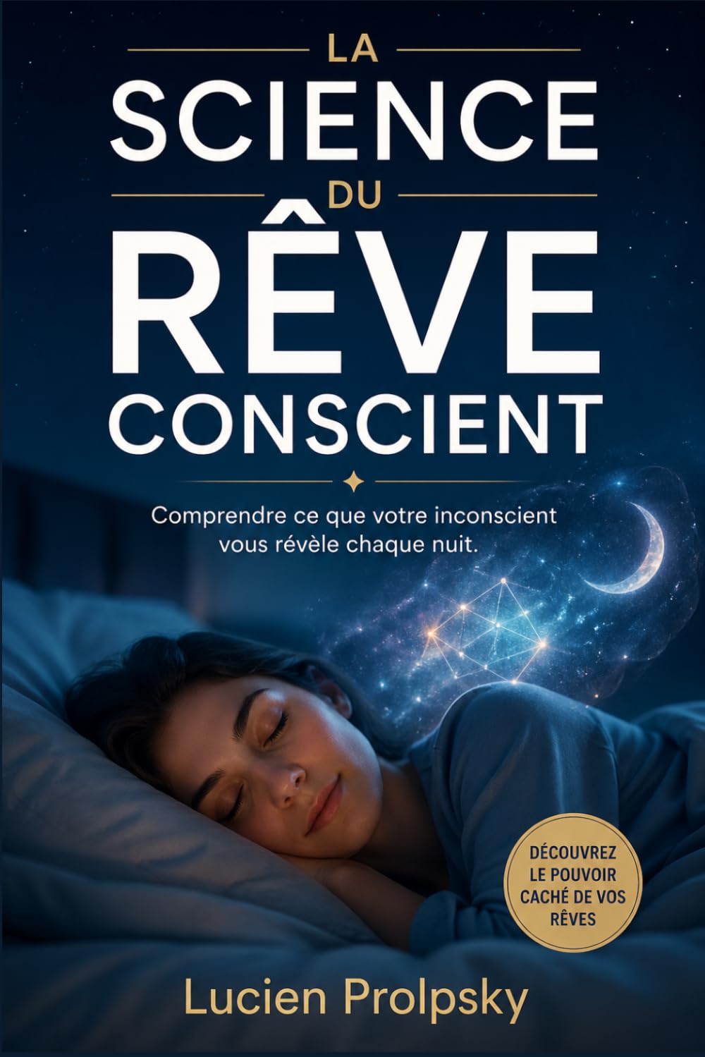 LA SCIENCE DU RÊVE CONSCIENT: Comprendre ce que votre inconscient vous révèle chaque nuit.