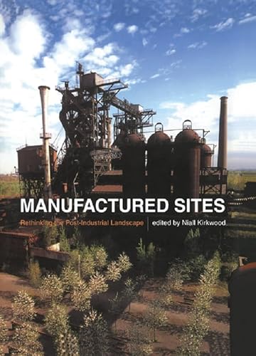 Manufactured Sites: Rethinking the Post-Industrial Landscape (English Edition)