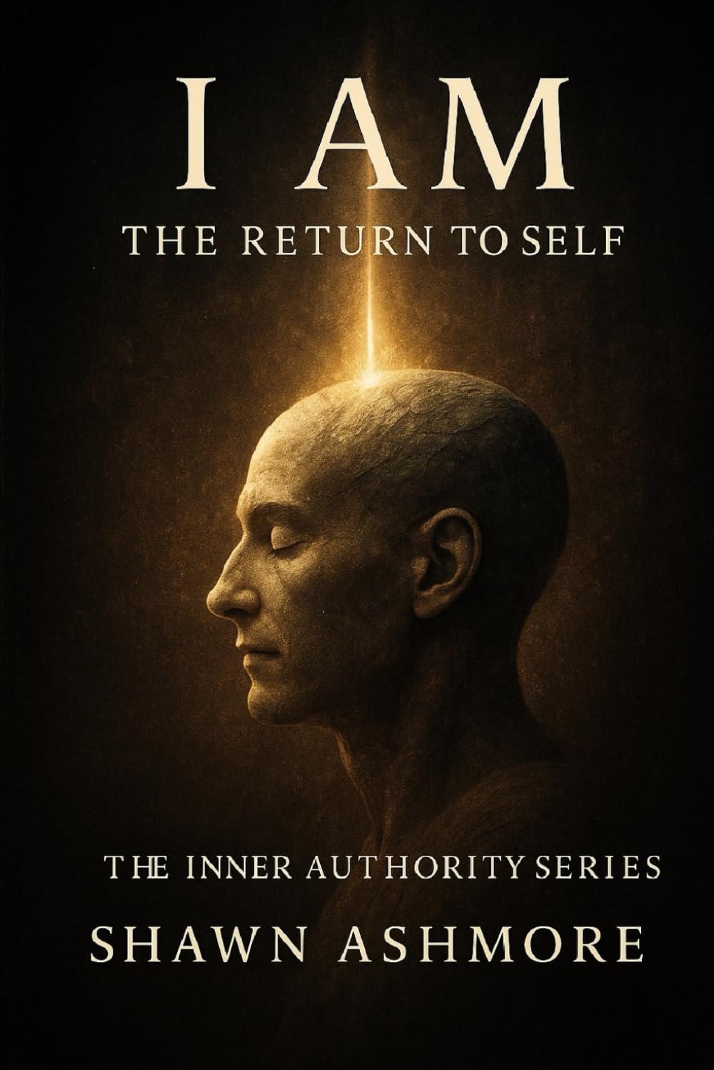I AM: The Return to Self (THE INNER AUTHORITY SERIES)