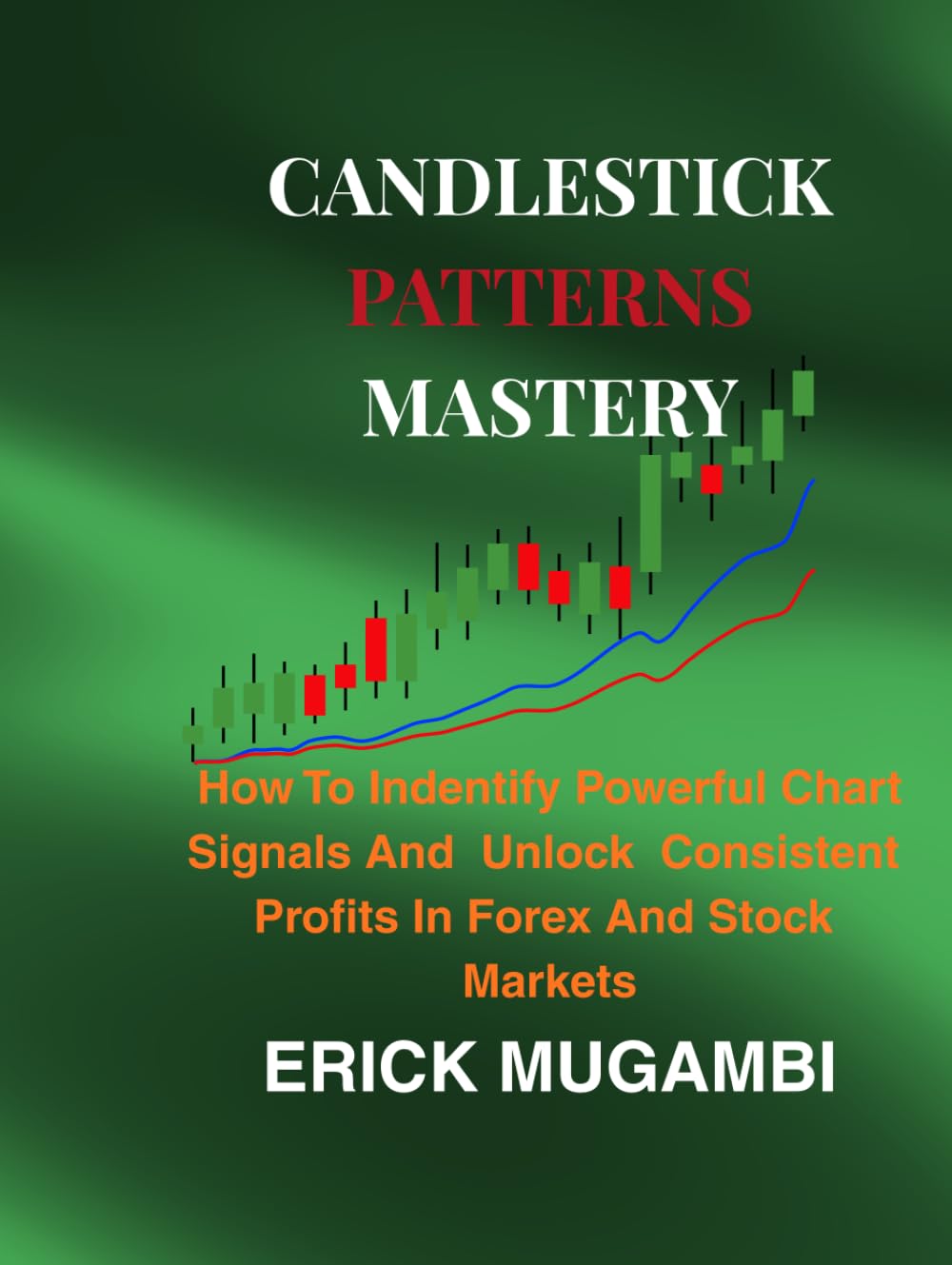Candlestick Patterns Mastery: How to Identify Powerful Chart Signals and Unlock Consistent Profits in Forex & Stock Markets