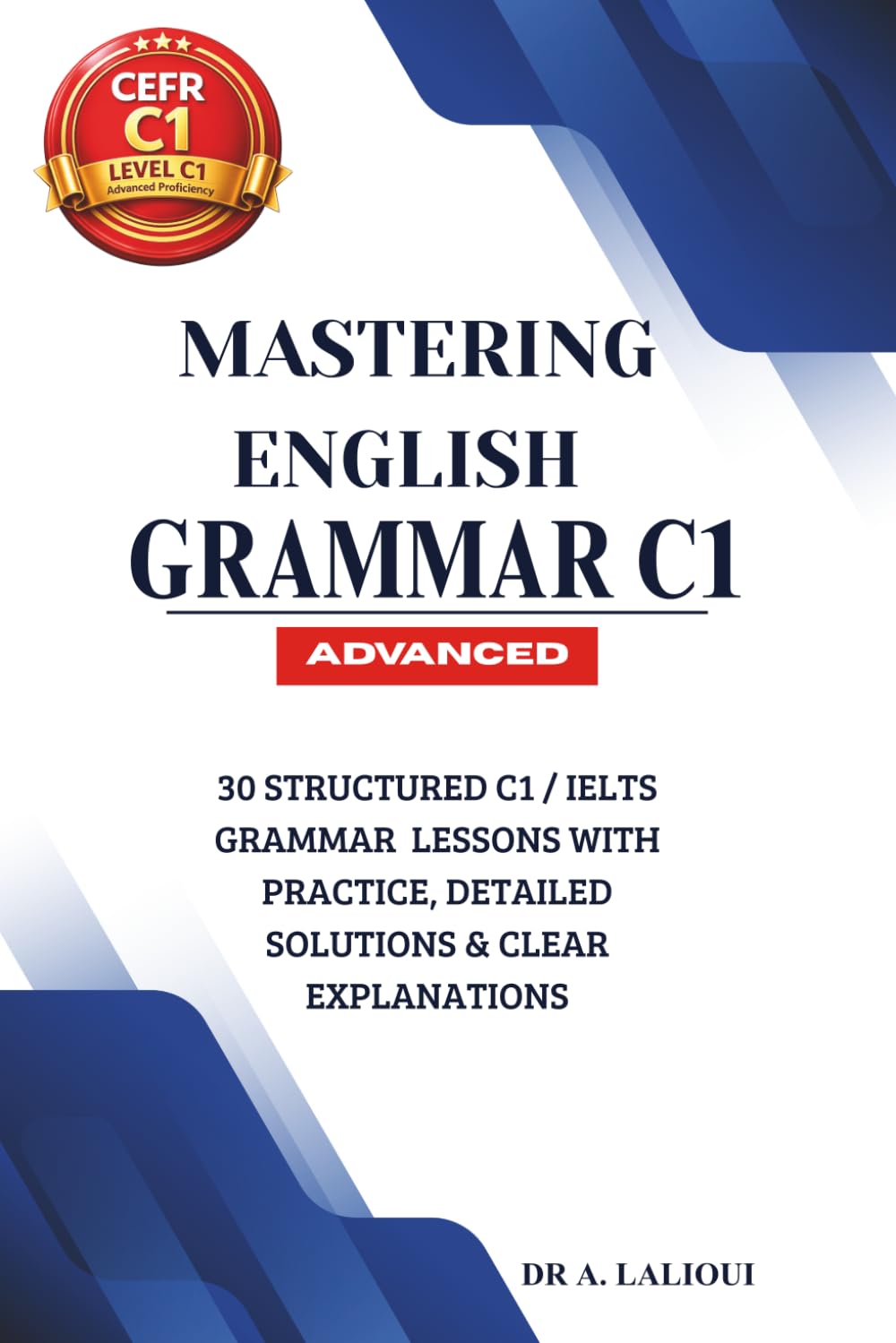 Mastering English Grammar C1: 30 Structured C1 / IELTS Grammar Lessons with Practice, Detailed Solutions & Clear Explanations