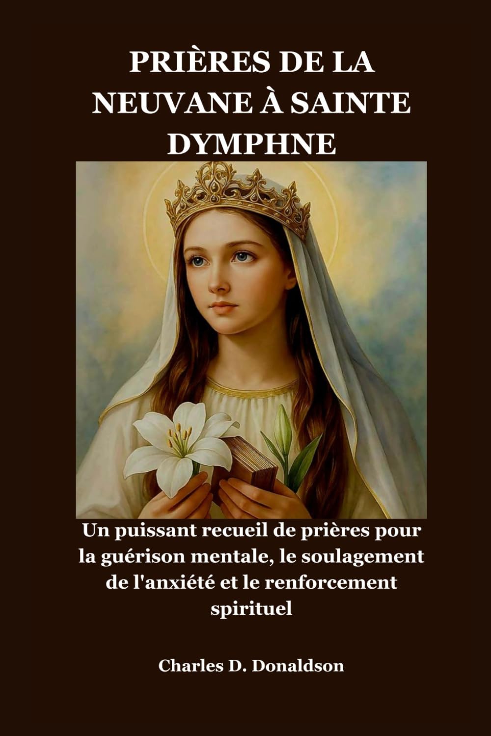 PRIÈRES DE LA NEUVANE À SAINTE DYMPHNE: Un puissant recueil de prières pour la guérison mentale, le soulagement de l'anxiété et le renforcement spirituel