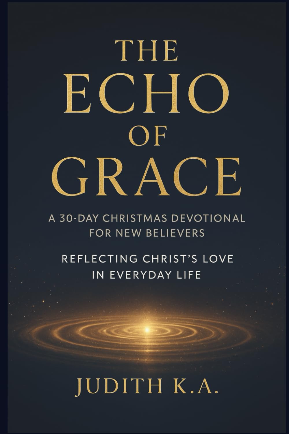 The Echo of Grace: A 30-Day Christmas Devotional for New Believers: A Christian Devotional for Families and Parents (The Gift of Grace: A 30-Day Devotional Series for New Believers)
