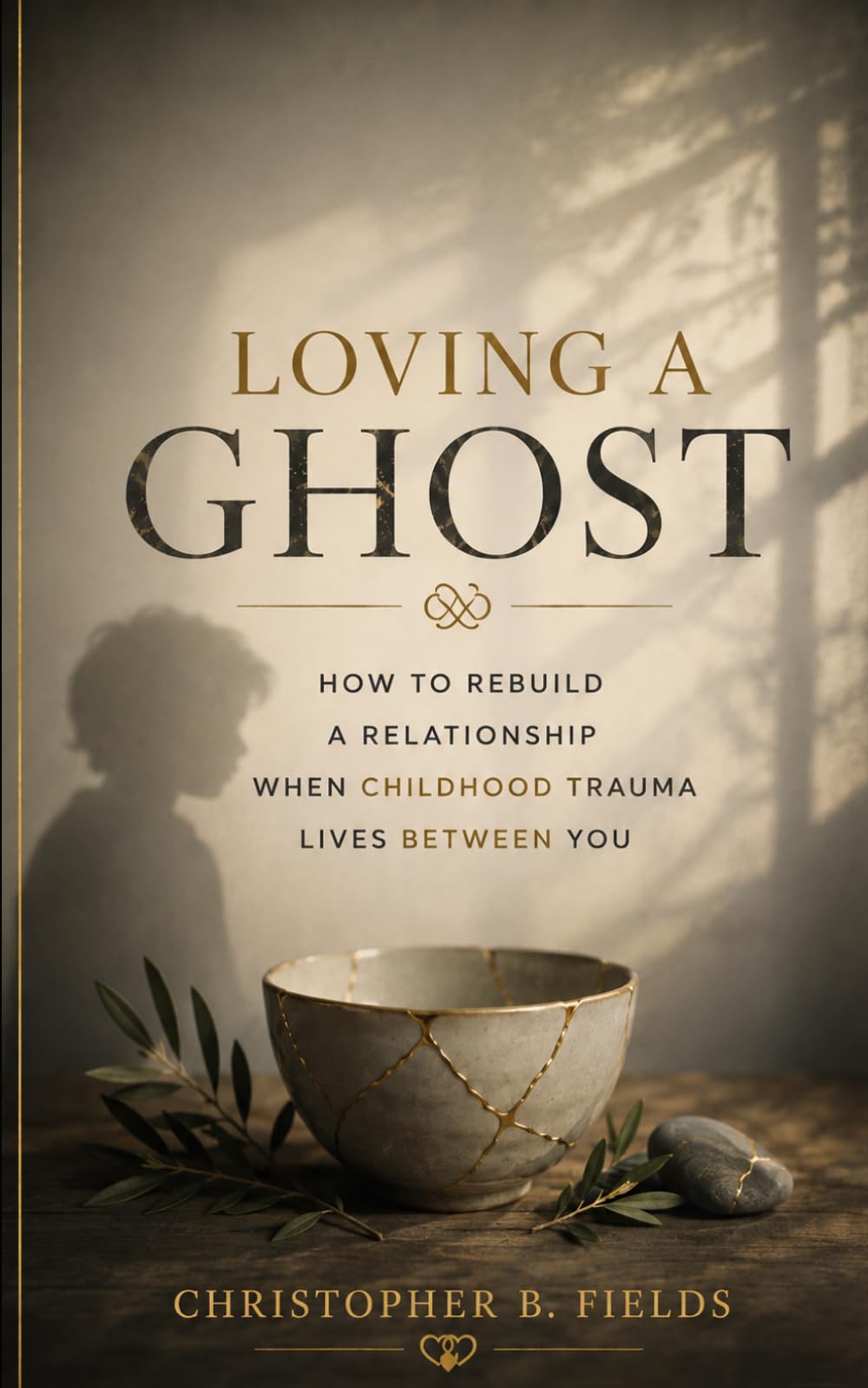 Loving a Ghost: How to Rebuild a Relationship When Childhood Trauma Lives Between You