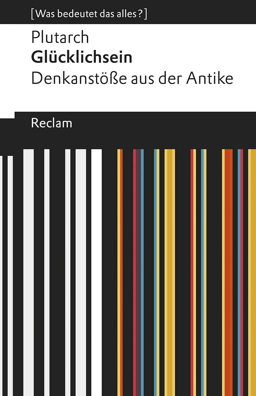 Glücklichsein: [Was bedeutet das alles?] - Denkanstöße aus der Antike - Plutarch - Erläuterungen; Denkanstöße; Analyse - 19515
