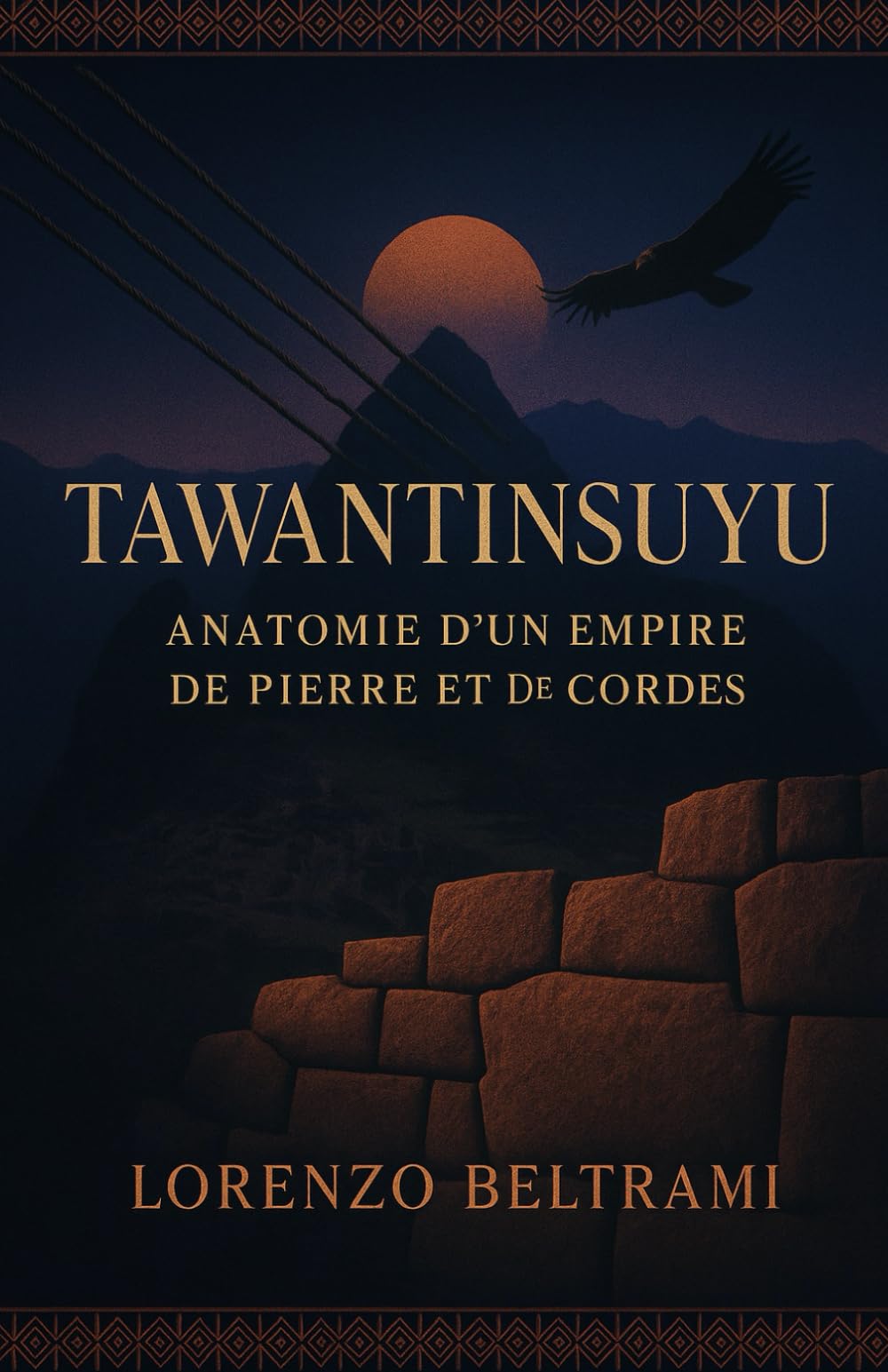 Tawantinsuyu: Anatomie d’un empire de pierre et de cordes