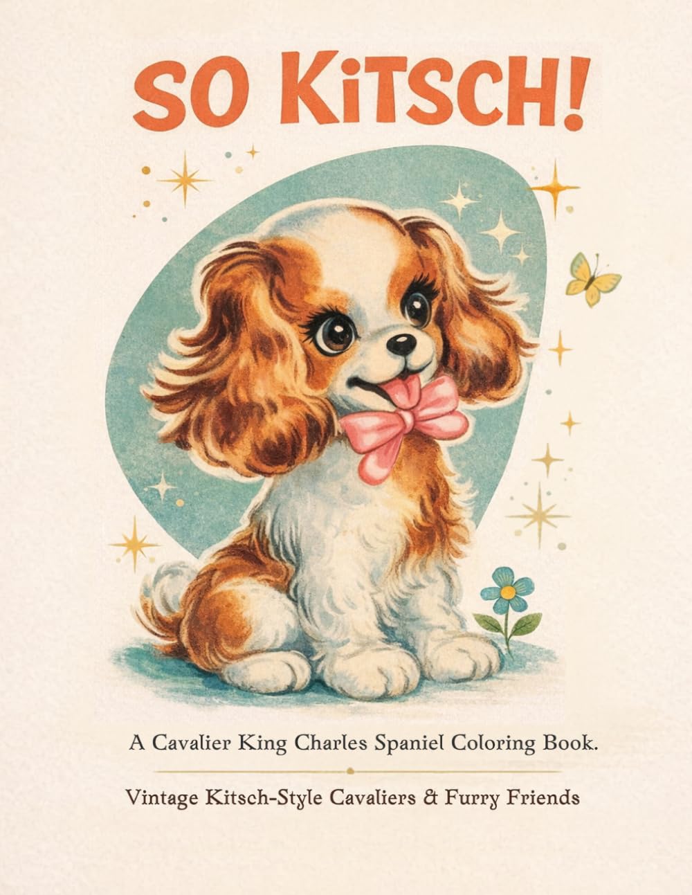 SO KiTSCH: A Cavalier King Charles Spaniel Coloring Book: Vintage Kitsch-Style Cavaliers & Furry Friends