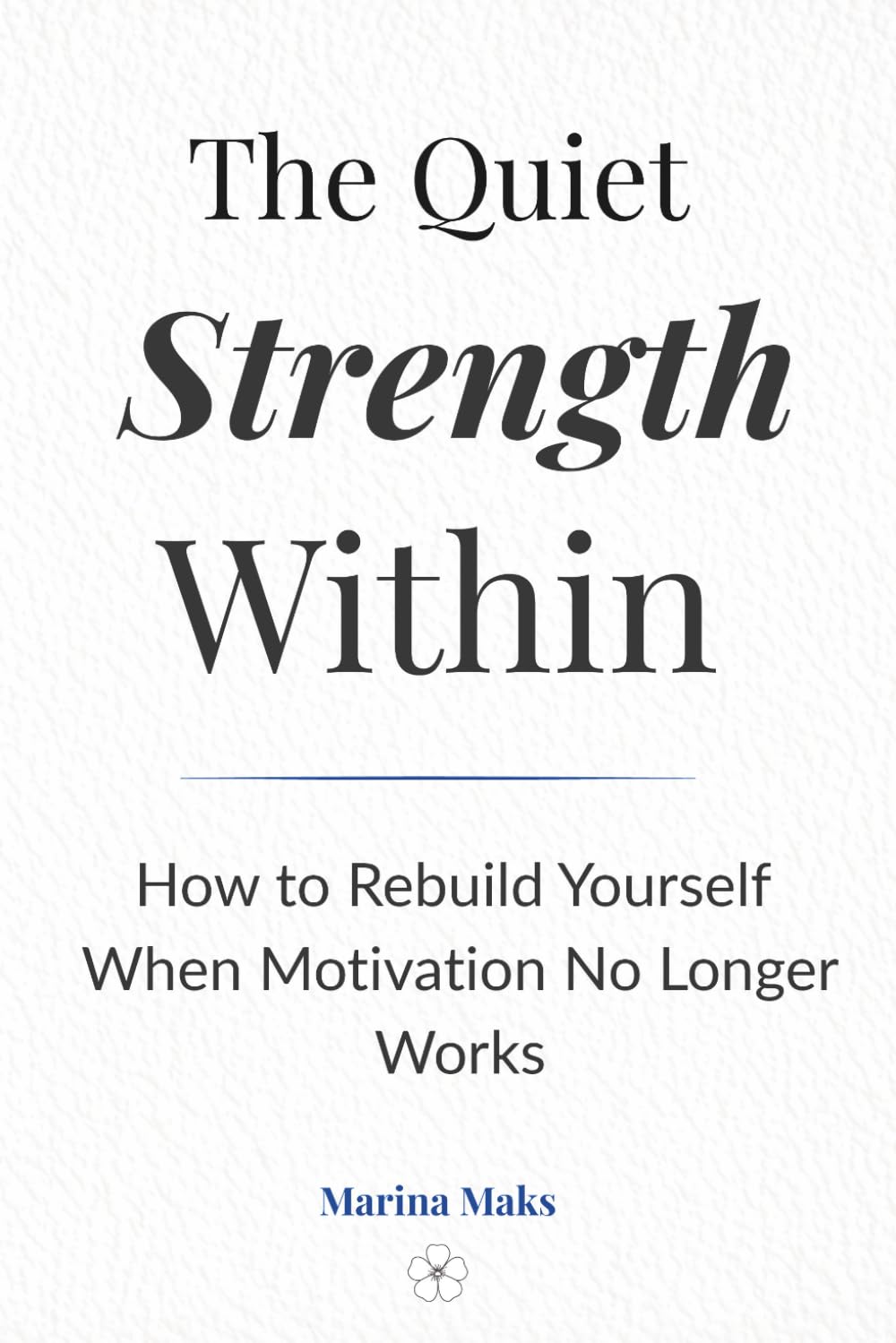 The Quiet Strength Within: How to Rebuild Yourself When Motivation No Longer Works