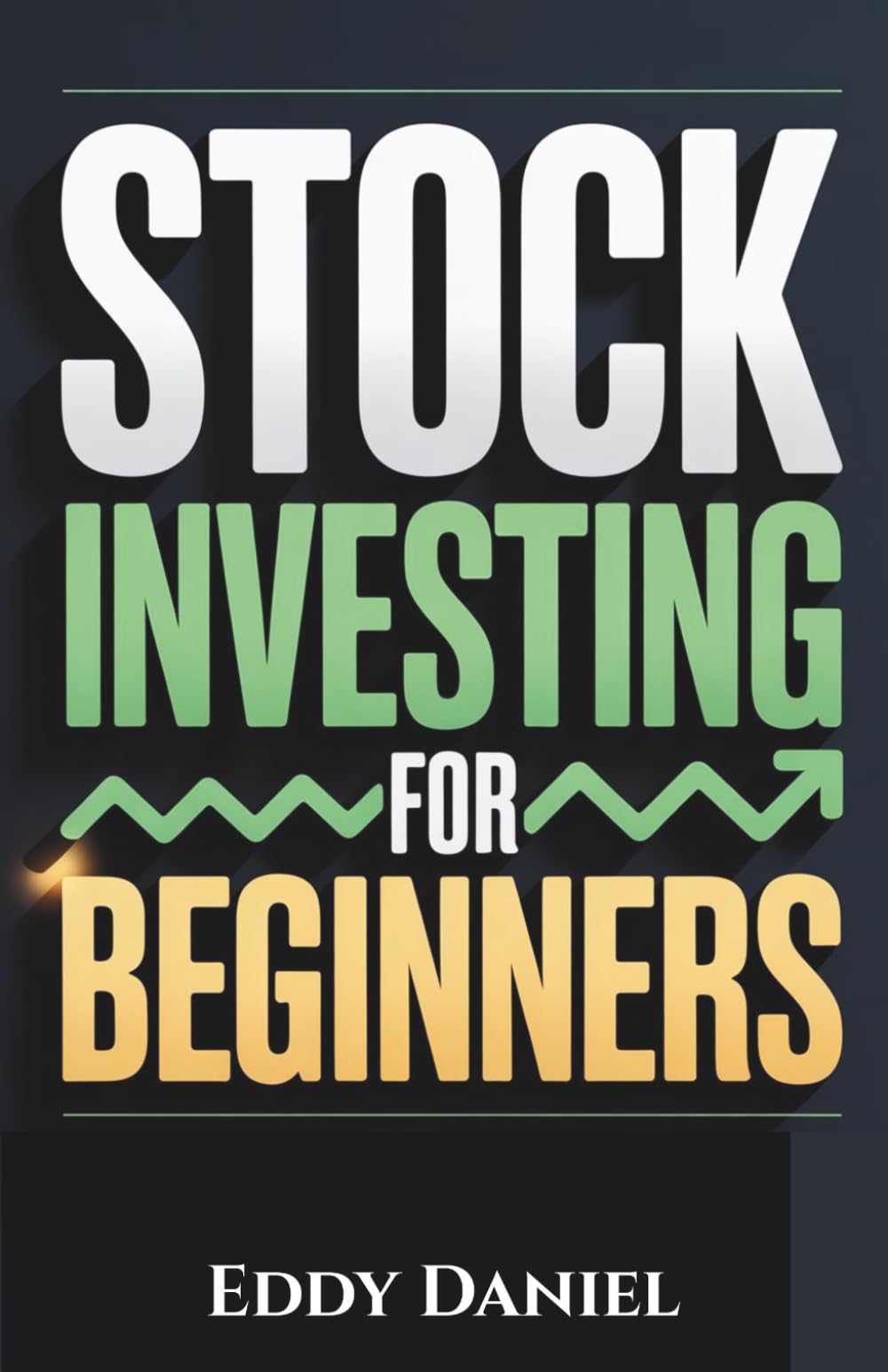 Stock Investing for Beginners: How to Start Small, Invest Smart, and Build Lasting Wealth in the Stock Market