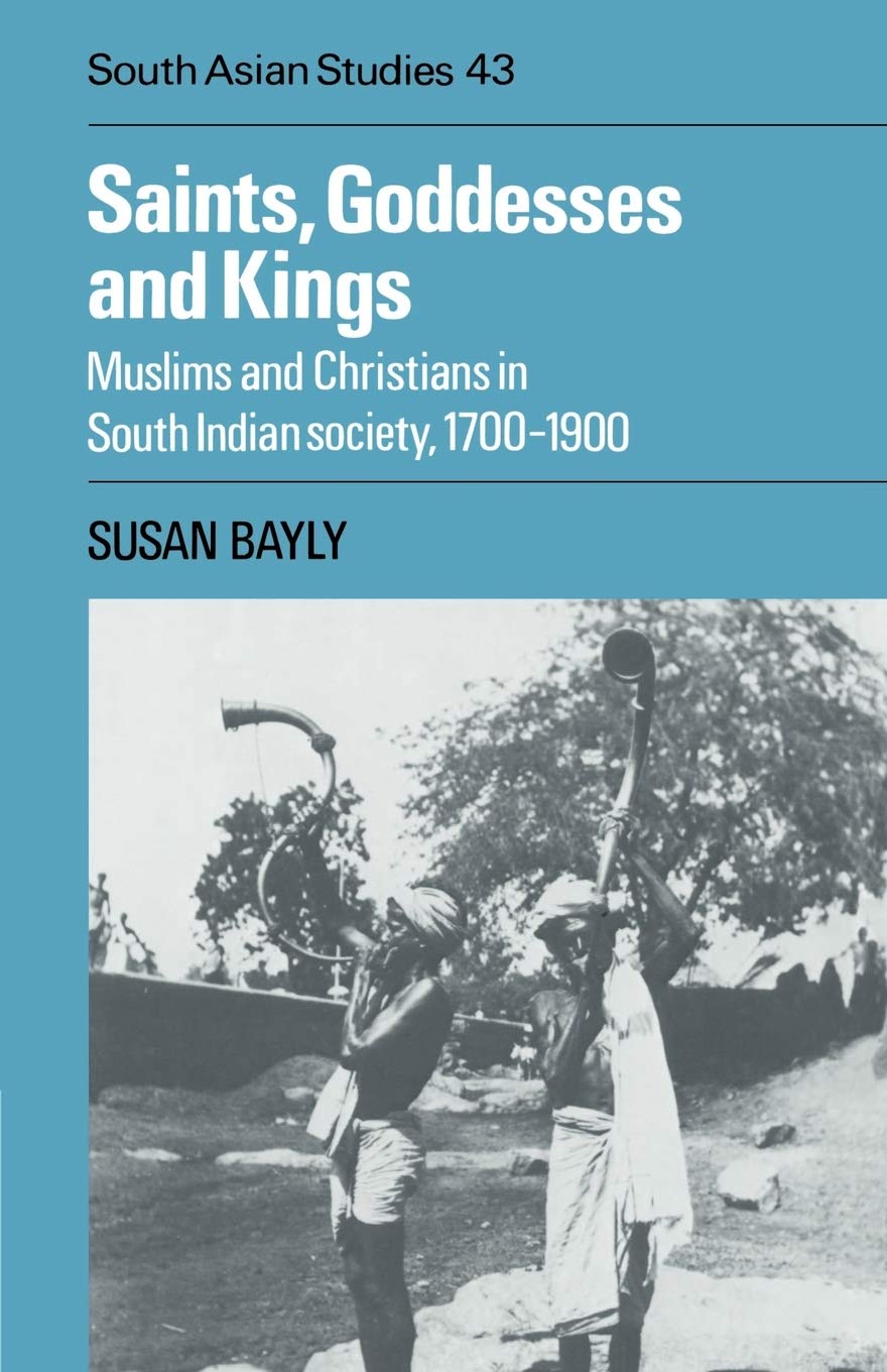 Saints, Goddesses and Kings: Muslims and Christians in South Indian Society, 1700-1900: 43 (Cambridge South Asian Studies, Series Number 43)