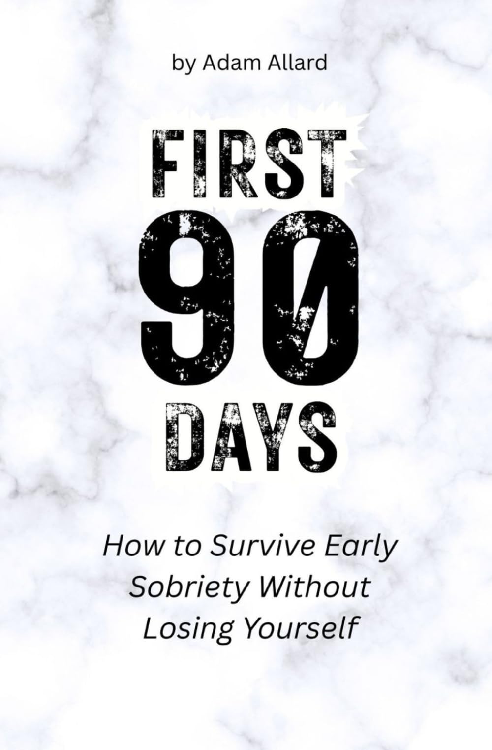 First 90 Days: How to Survive Early Sobriety Without Losing Yourself: 1