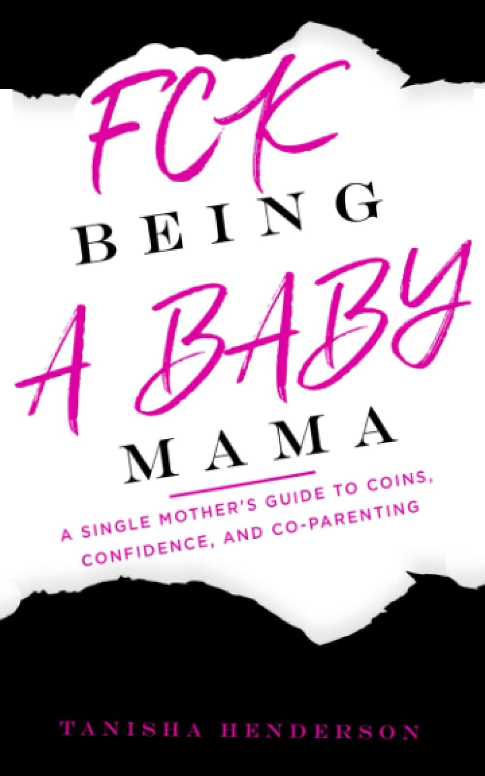 FCK BEING A BABY MAMA: A SINGLE MOTHER'S GUIDE TO COINS, CONFIDENCE, AND CO-PARENTING