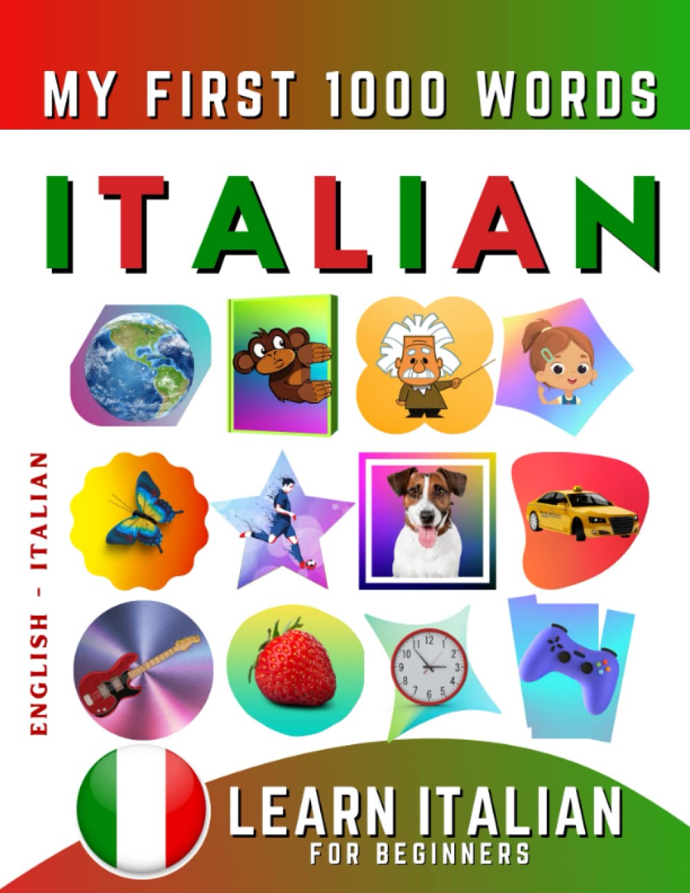 Learn Italian for Beginners, My First 1000 Words: Bilingual Italian - English Language Learning Book for Kids & Adults