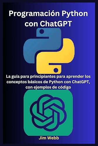 Programación Python con ChatGPT: La guía para principiantes para aprender los conceptos básicos de Python con ChatGPT, con ejemplos de código