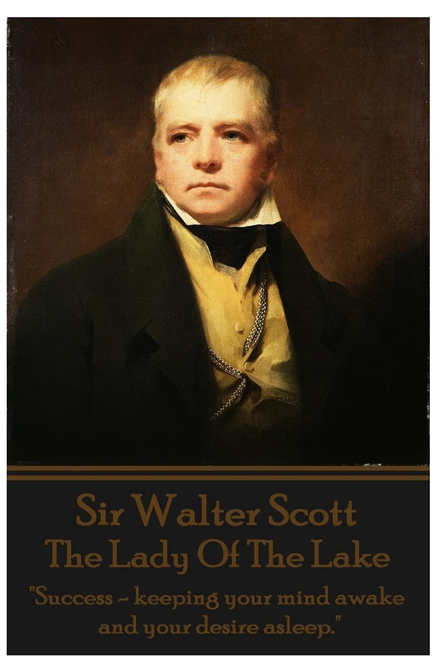 Sir Walter Scott - The Lady Of The Lake: "Success - keeping your mind awake and your desire asleep."