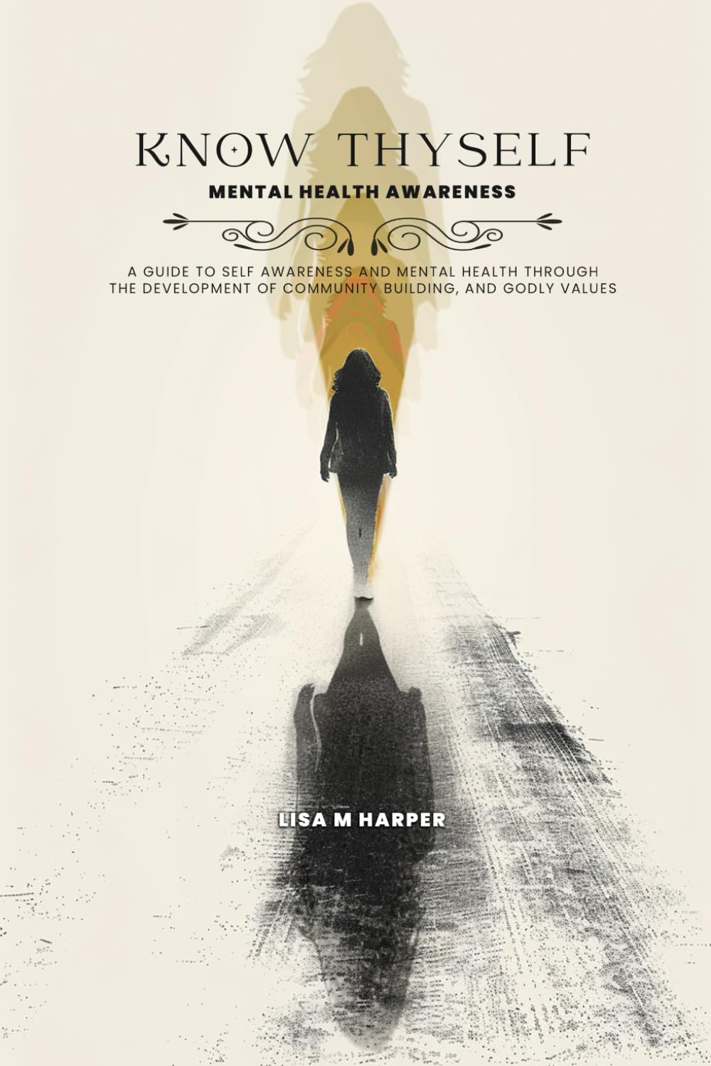 Know Thyself: Mental Health Awareness: A Guide to Self Awareness and Mental Health Through the Development of Community Building, and Godly Values