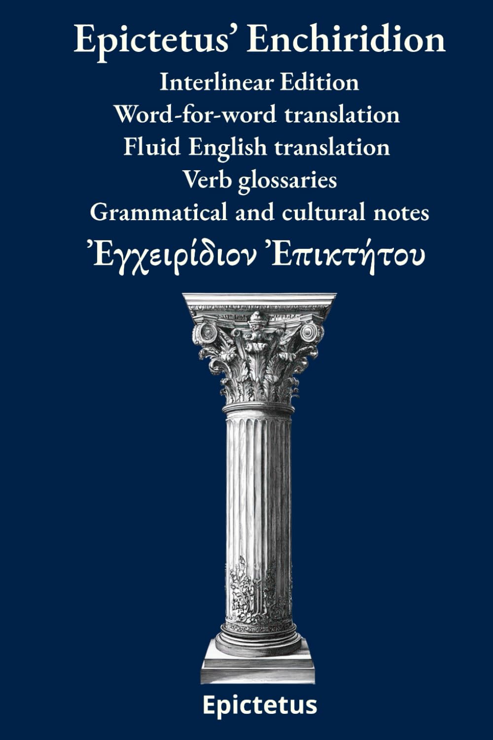 Epictetus’ Enchiridion: Interlinear Edition Word-for-word translation – Fluid English translation – Verb glossaries – Grammatical and cultural notes (Ancient Greek Classics Interlinear Editions)