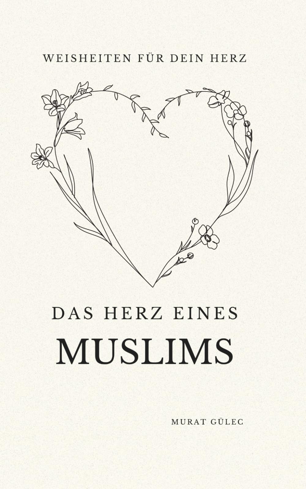 Das Herz eines Muslims: Weisheiten für dein Herz