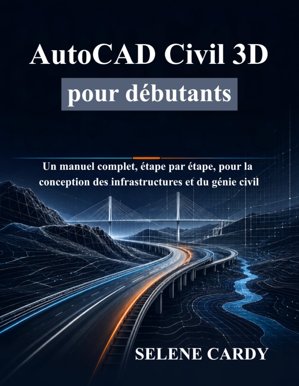AutoCAD Civil 3D pour débutants: Un manuel complet, étape par étape, pour la conception des infrastructures et du génie civil