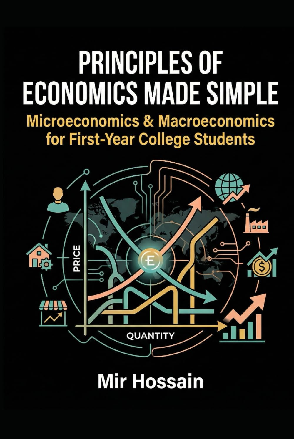 PRINCIPLES OF ECONOMICS MADE SIMPLE: Microeconomics & Macroeconomics for First-Year College Students
