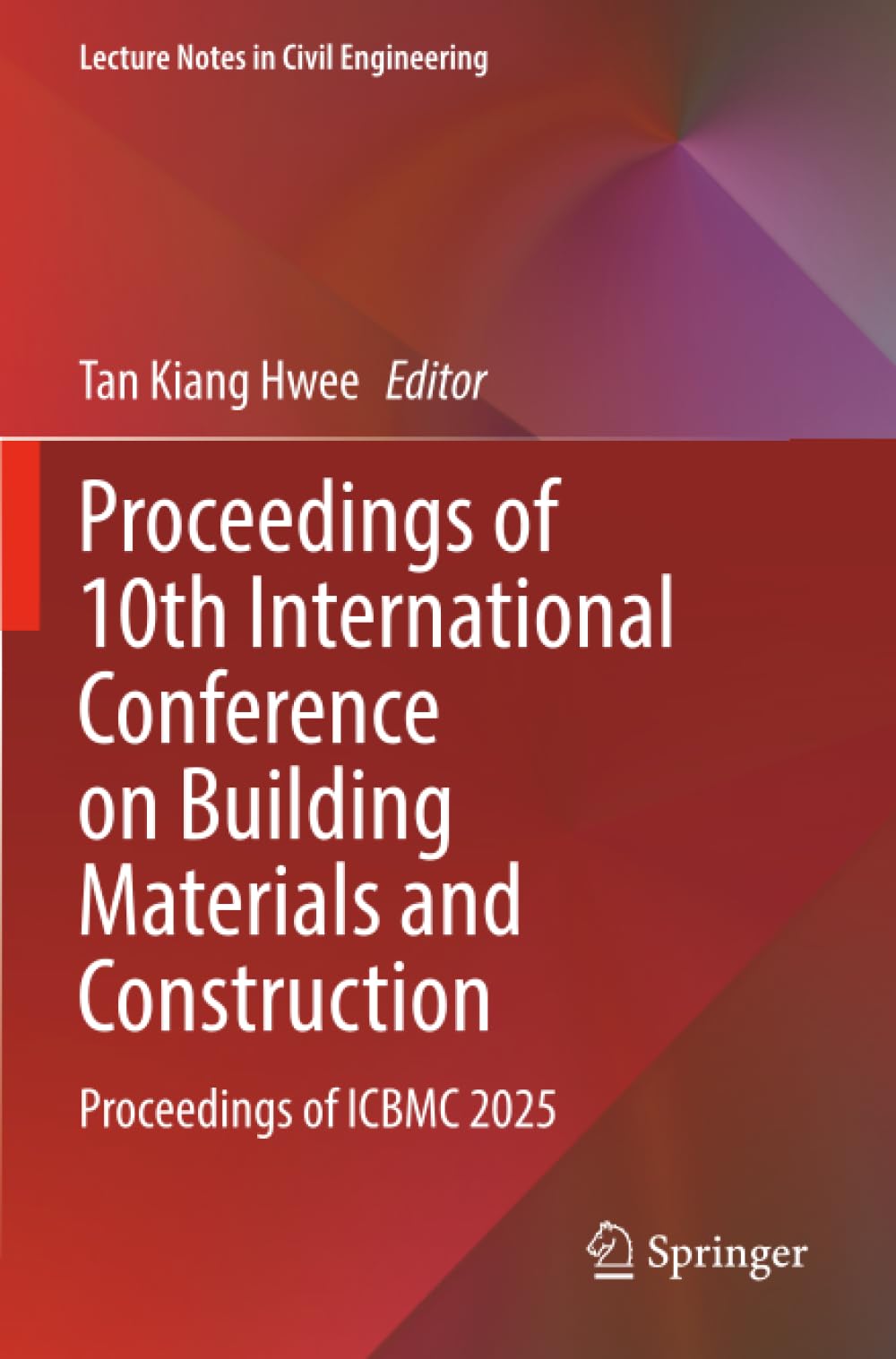 Proceedings of 10th International Conference on Building Materials and Construction: Proceedings of ICBMC 2025 (Lecture Notes in Civil Engineering)