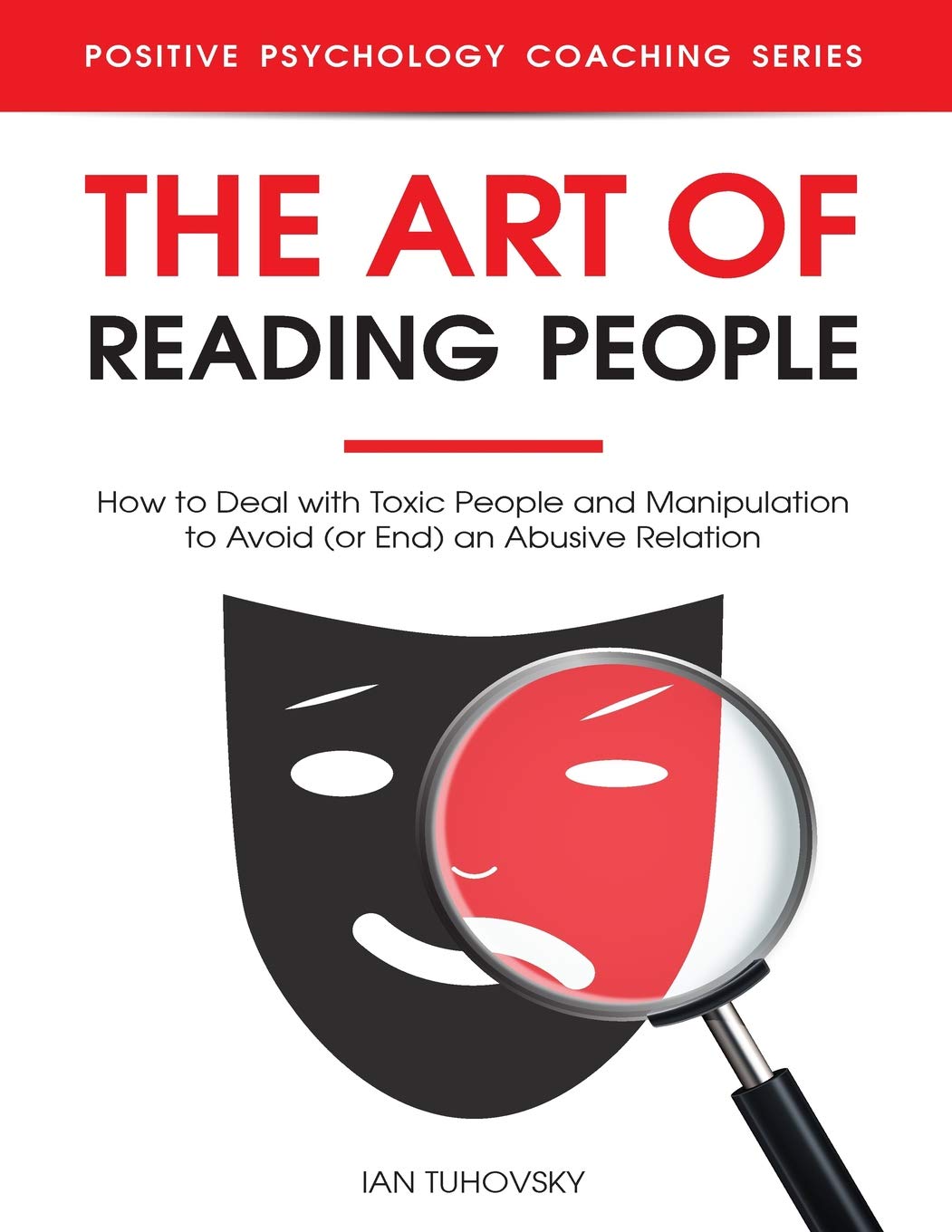 The Art of Reading People: How to Deal with Toxic People and Manipulation to Avoid (or End) an Abusive Relation: 19 (Master Your Emotional Intelligence)