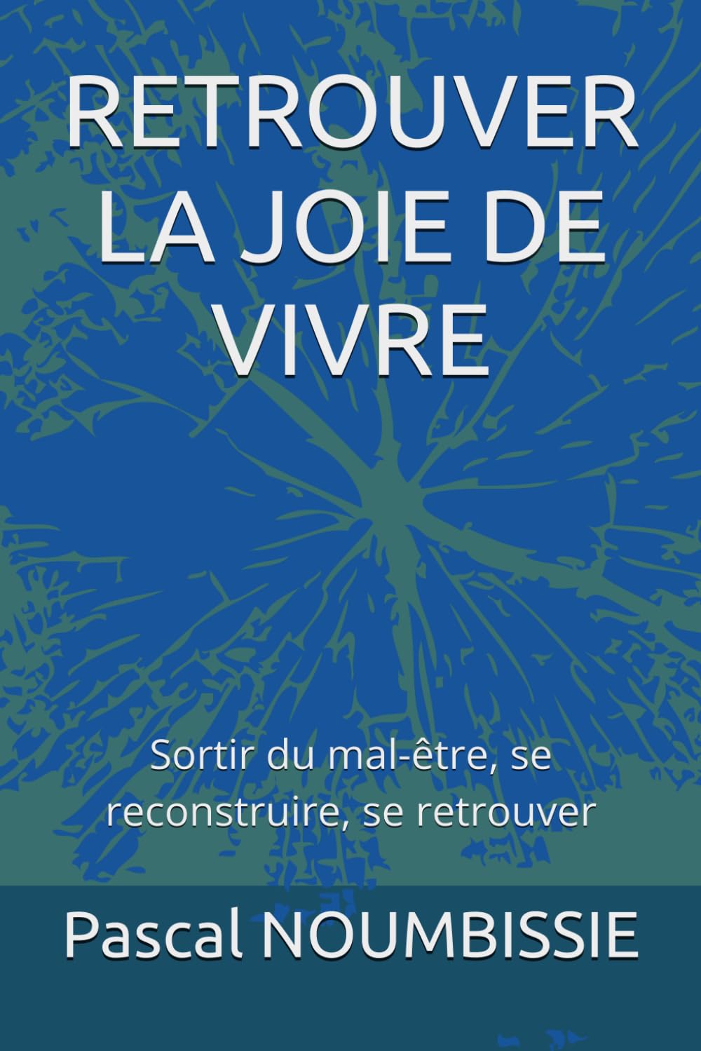 RETROUVER LA JOIE DE VIVRE: Sortir du mal-être, se reconstruire, se retrouver