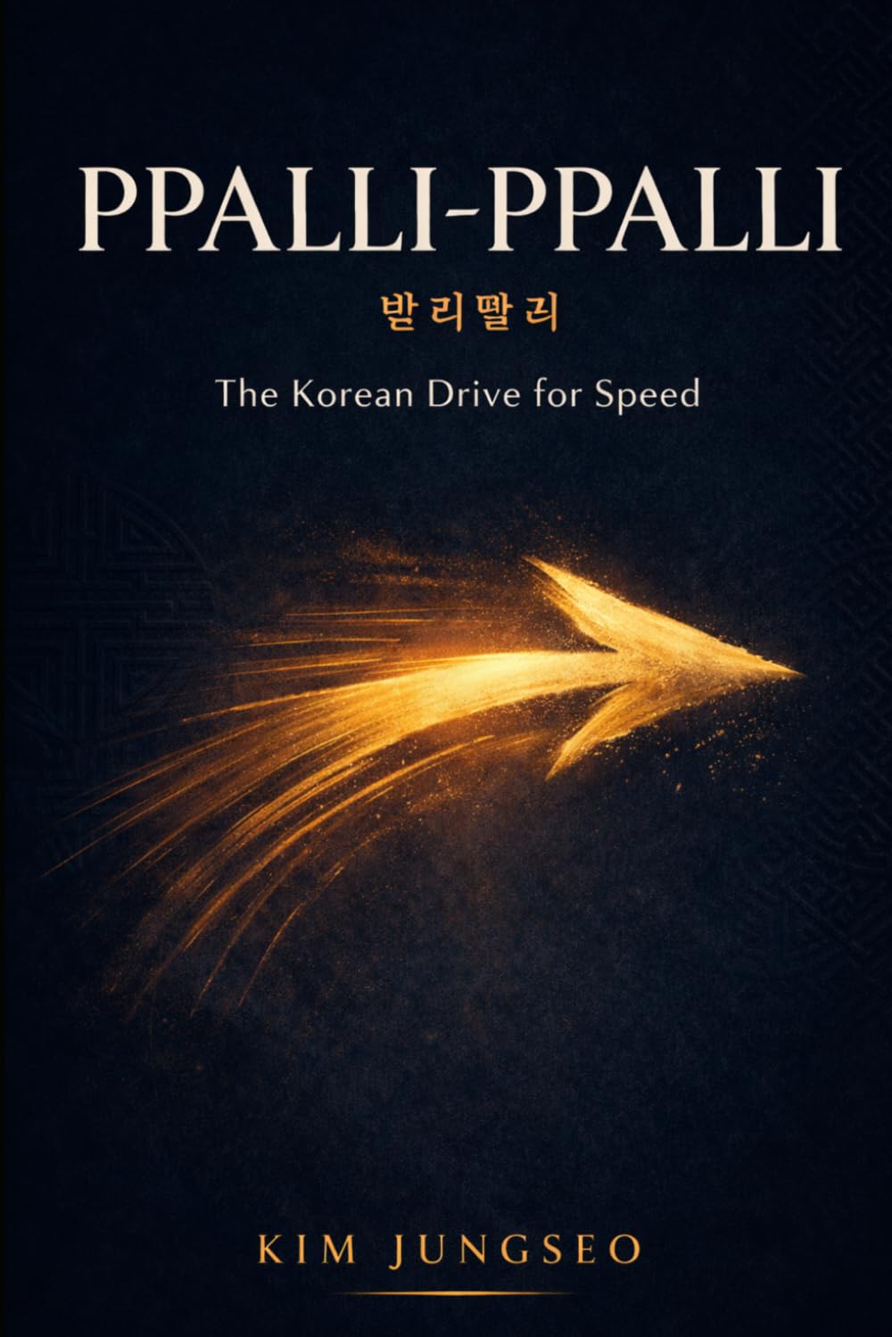Ppalli-Ppalli: The Korean Philosophy of Urgent Action: How Korea Built a Miracle Economy in One Generation — and What It Teaches About Speed, Focus, and Momentum (The Korean Wisdom Series)