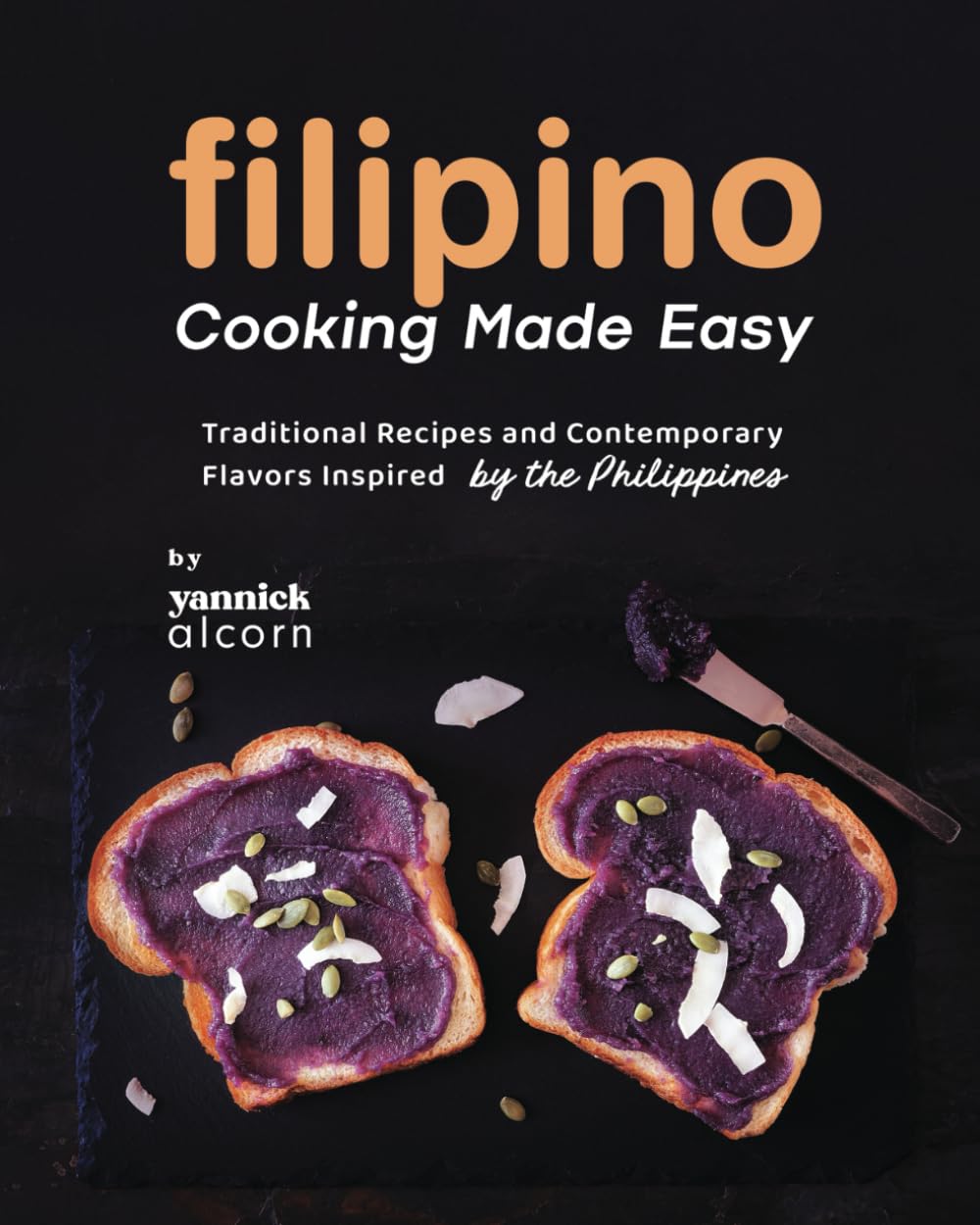 Filipino Cooking Made Easy: Traditional Recipes and Contemporary Flavors Inspired by the Philippines