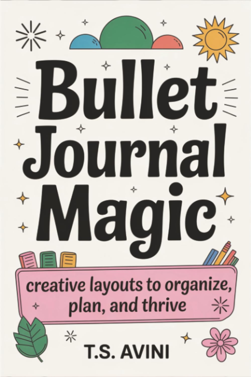 Bullet Journal Magic: Creative Layouts to Organize, Plan, and Thrive