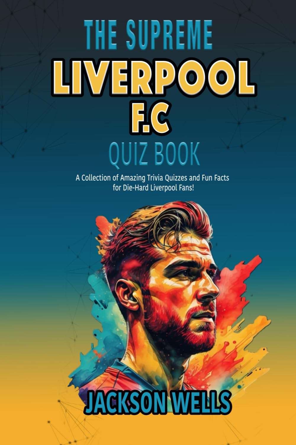 Liverpool F.C.: The Supreme Quiz and Trivia Book for all soccer fans of The Reds (The Supreme Sports Quiz Collection)