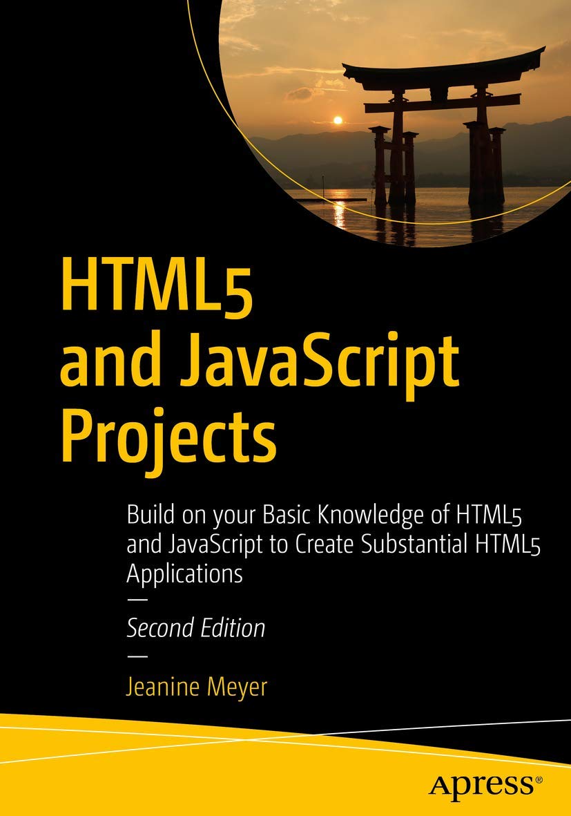 HTML5 and JavaScript Projects: Build on your Basic Knowledge of HTML5 and JavaScript to Create Substantial HTML5 Applications