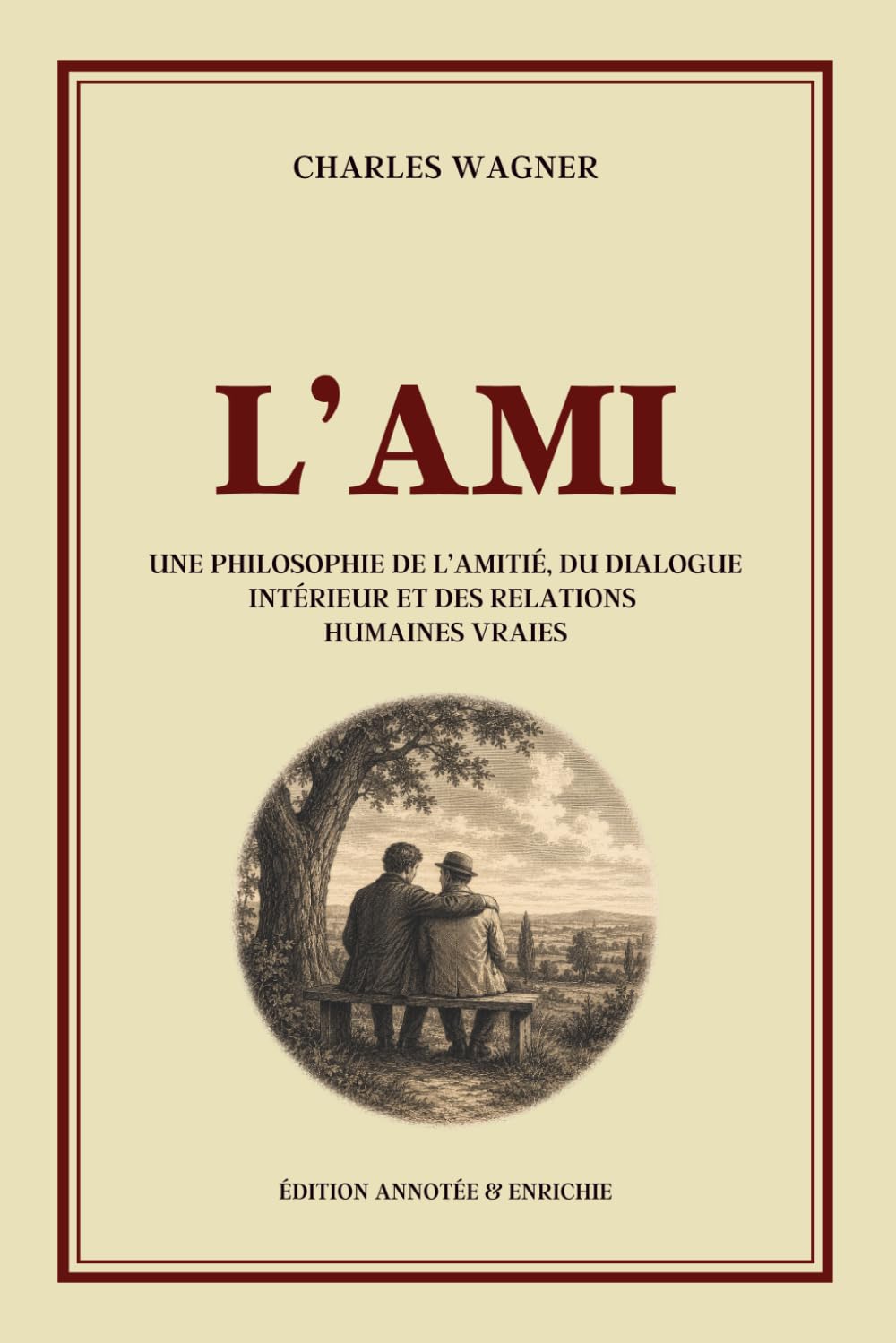 L'AMI - Une philosophie de l’amitié, du dialogue intérieur et des relations humaines vraies - Édition annotée: Réflexions sur la foi, le sens de la ... mentale, l’espérance et la paix intérieure
