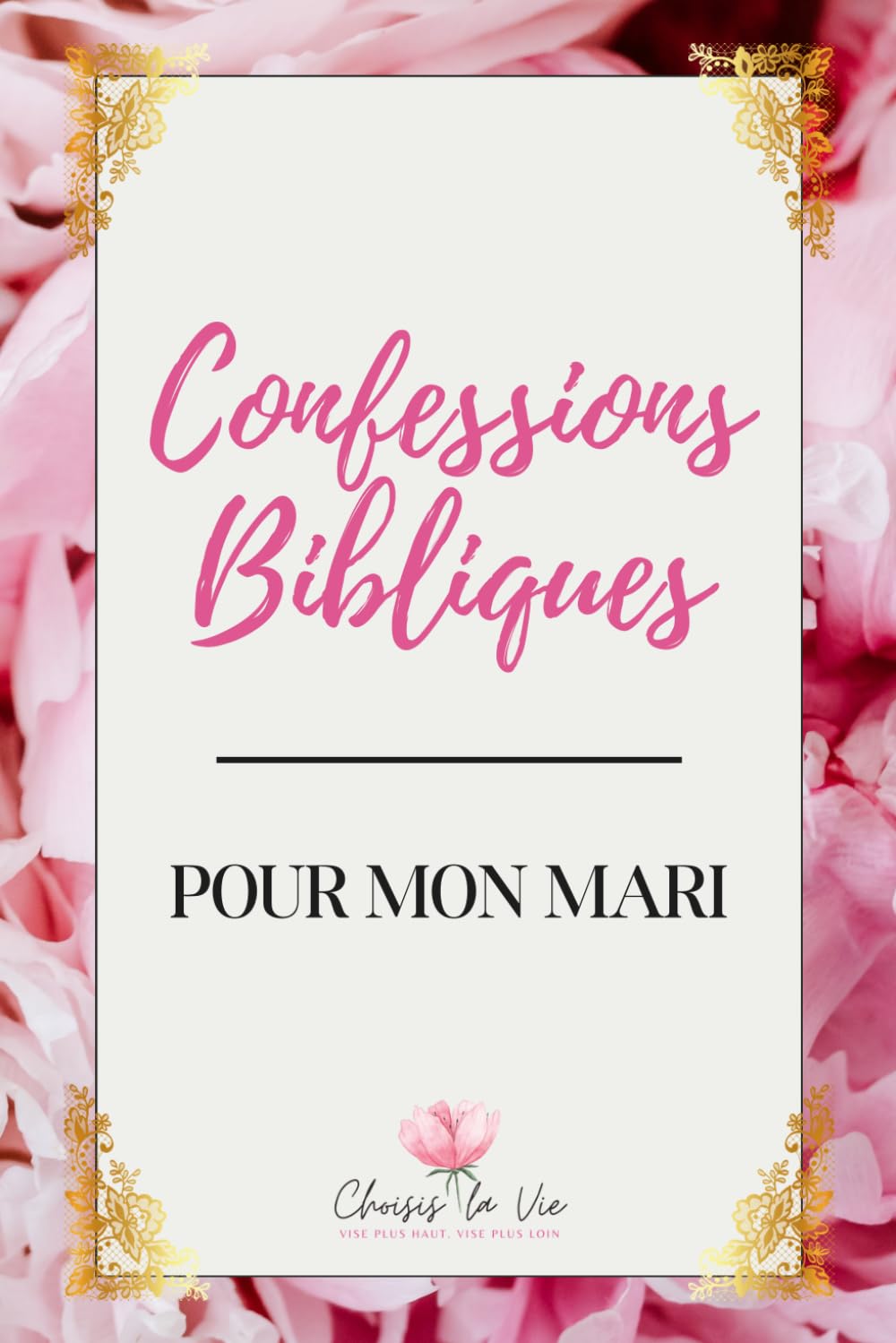 Confessions Bibliques - Pour mon mari: Choisis la Vie avec Anne-Marie