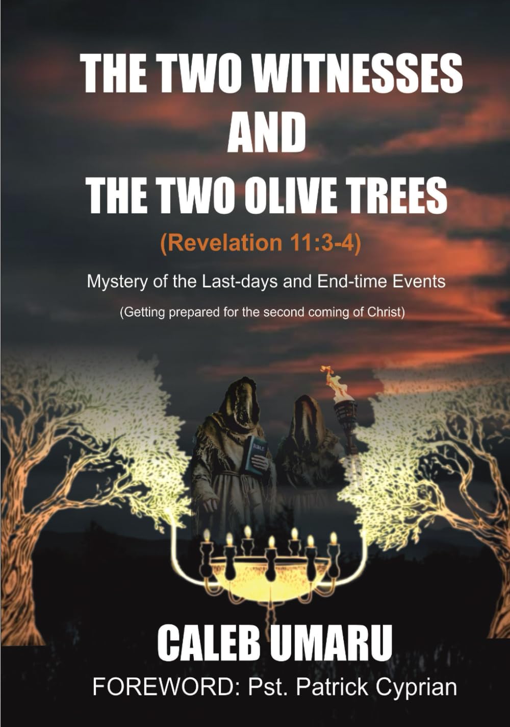 The Two Witnesses And The Two Olive Trees: Mystery of the Last-days and End-time Events