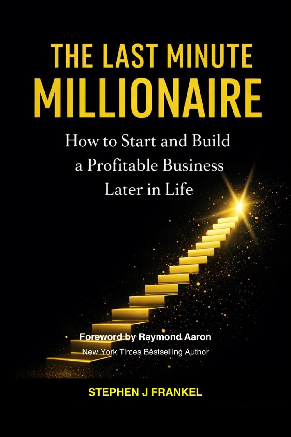 THE LAST MINUTE MILLIONAIRE: How to Start and Build a Profitable Business Later in Life