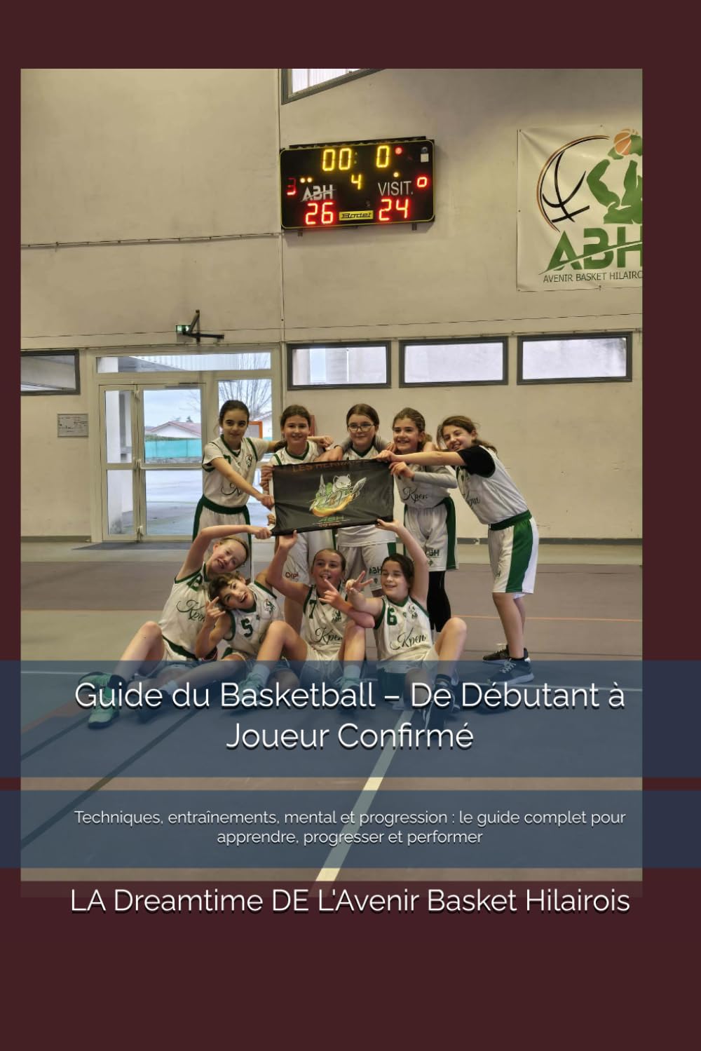 Guide du Basketball – De Débutant à Joueur Confirmé: Techniques, entraînements, mental et progression : le guide complet pour apprendre, progresser et performer